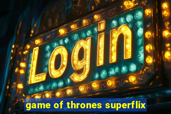 game of thrones superflix